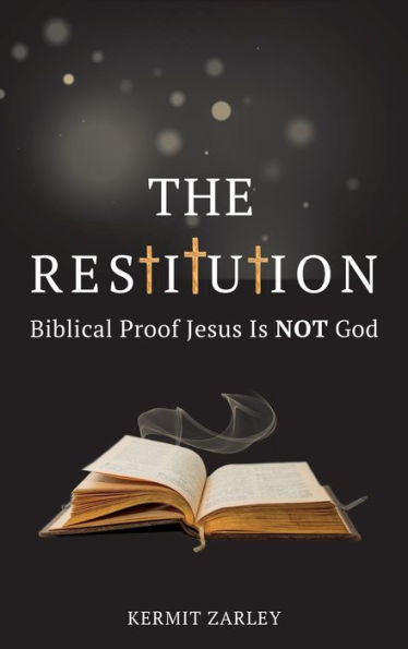 The Restitution: Biblical Proof Jesus Is Not God