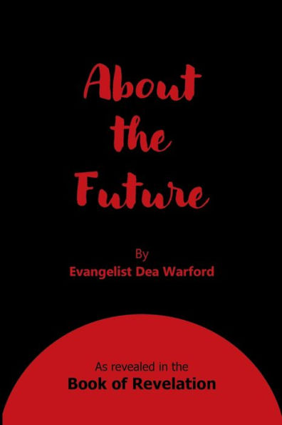 About The Future: As Revealed In The Book Of Revelation