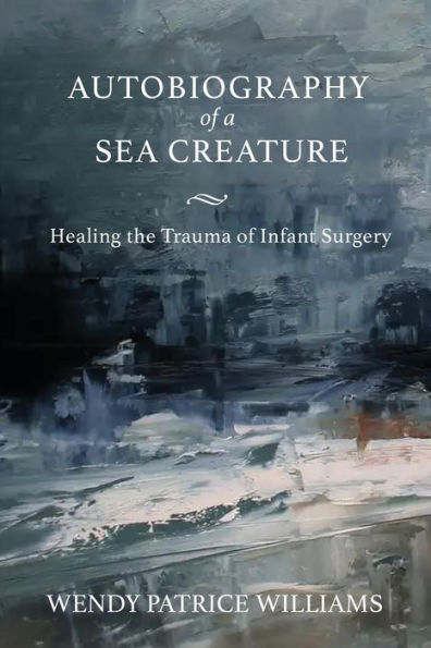 Autobiography Of A Sea Creature: Healing The Trauma Of Infant Surgery
