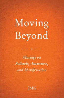 Moving Beyond: Musings On Solitude, Awareness, And Manifestation