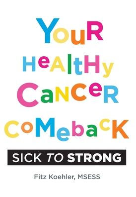 Your Healthy Cancer Comeback: Sick To Strong