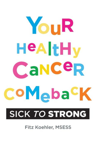 Your Healthy Cancer Comeback: Sick To Strong