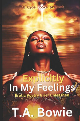 Explicitly In My Feelings: Erotic Poetry Grief Unleashed