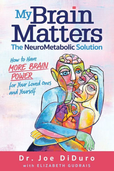 My Brain Matters: The Neurometabolic Solution – How To Have More Brain Power For Your Loved Ones And Yourself