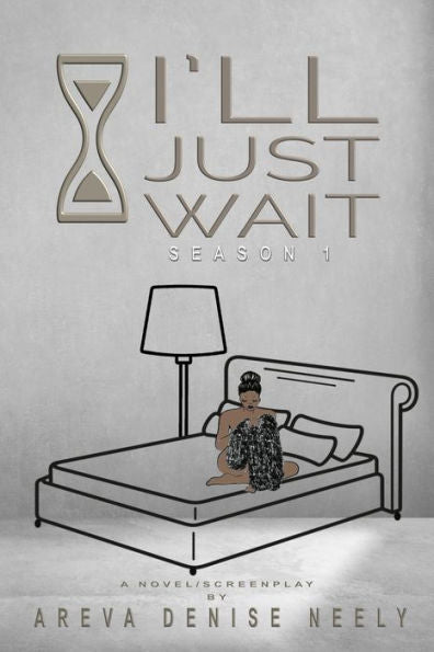 I'Ll Just Wait: A Novel/Screenplay Written By Areva Denise Neely - Season 1