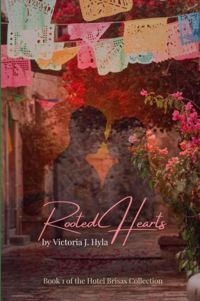 Rooted Hearts: Book 1 Of The Hotel Brisas Collection