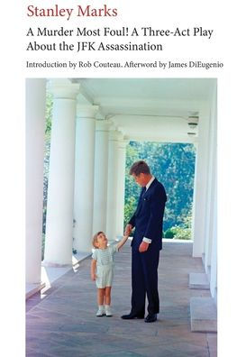 A Murder Most Foul! A Three-Act Play About The Jfk Assassination