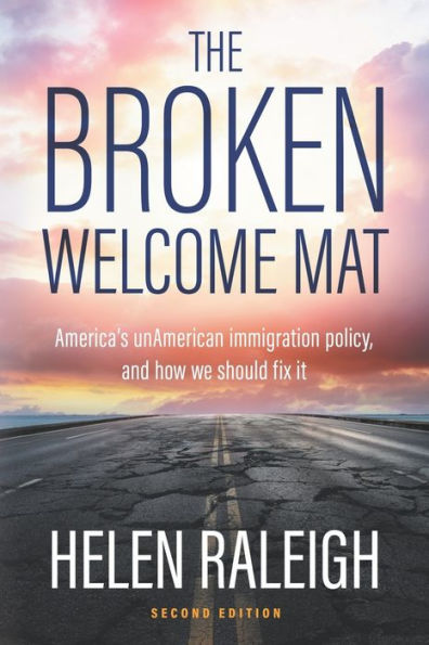 The Broken Welcome Mat: America'S Unamerican Immigration Policy, And How We Should Fix It