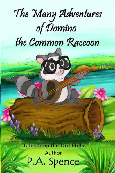The Many Adventures Of Domino The Common Raccoon: Tales From The Dirt Hills