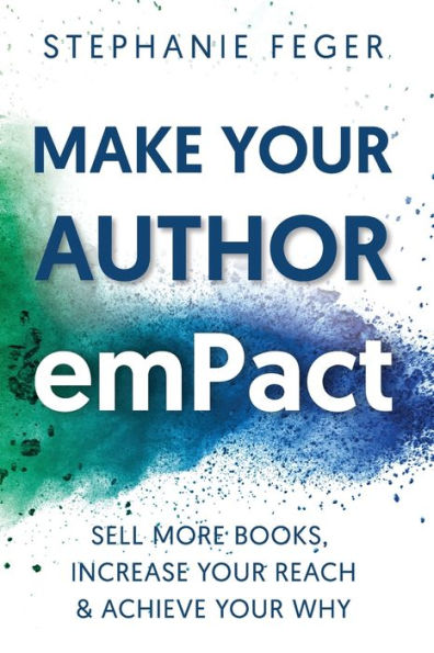 Make Your Author Empact: Sell More Books, Increase Your Reach & Achieve Your Why