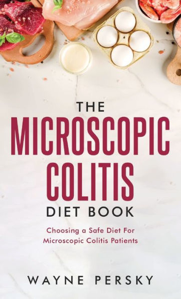 The Microscopic Colitis Diet Book: Choosing A Safe Diet For Microscopic Colitis Patients