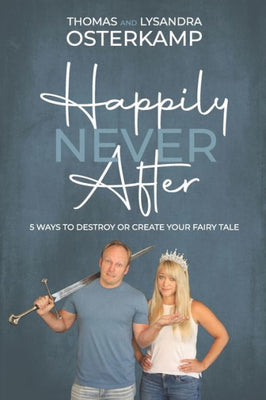Happily Never After: 5 Ways To Destroy Or Create Your Fairy Tale