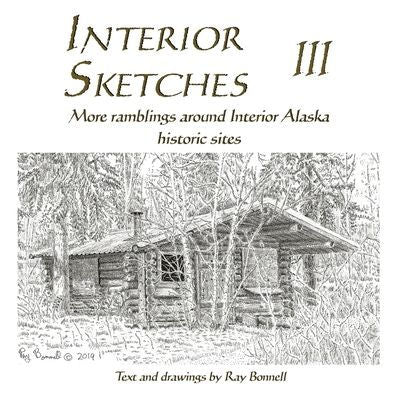 Interior Sketches Iii: More Ramblings Around Interior Alaska Historic Sites (Interior Sketches, Ramblings Around Interior Alaska Historic Sites)