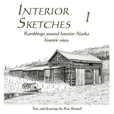 Interior Sketches I: Ramblings Around Interior Alaska Historic Sites (Interior Sketches, Ramblings Around Interior Alaska Historic Sites)