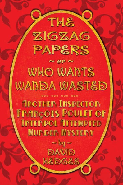 The Zigzag Papers Or Who Wants Wanda Wasted: An Inspector François Poulet Of Interpol Attempted Murder Mystery