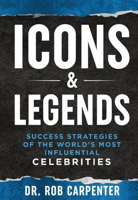 Icons & Legends: Success Strategies Of The World'S Must Influential Celebrities