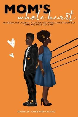 Mom'S Whole Heart: An Interactive Journal To Deepen The Connection Between Boy Moms And Their Teen Sons.