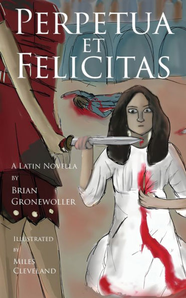 Perpetua Et Felicitas: A Latin Novella (Fabulae Epicae) (Latin Edition)