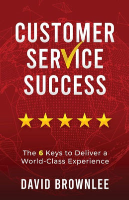 Customer Service Success: The 6 Keys To Deliver A World-Class Experience