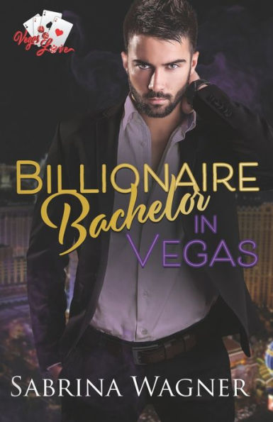 Billionaire Bachelor In Vegas: An Opposites Attract Billionaire Romance (Vegas Love)