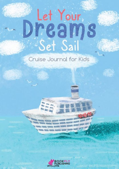 Let Your Dreams Set Sail: Cruise Journal For Kids
