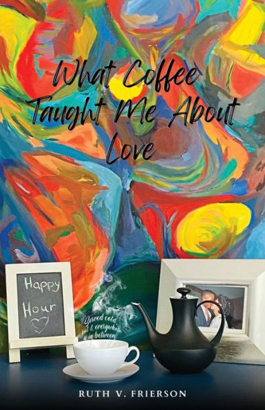 What Coffee Taught Me About Love; Served Cold, Hot & Everywhere In Between