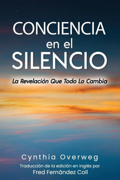 Conciencia En El Silencio: La Revelación Que Todo Lo Cambia (Spanish Edition)