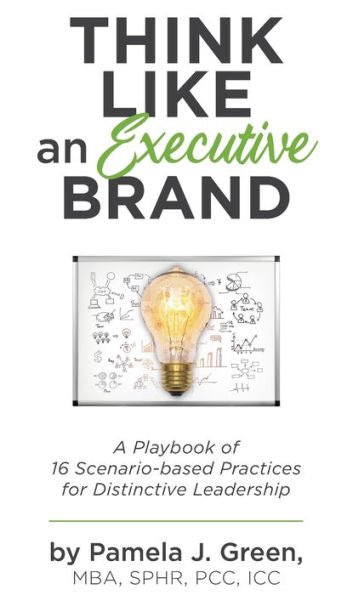 Think Like An Executive Brand: A Playbook Of 16 Scenario-Based Practices For Distinctive Leadership