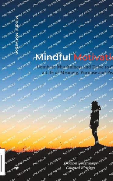 Mindful Motivation: Combine Mindfulness And Drive To Create A Life Of Meaning, Purpose And Peace
