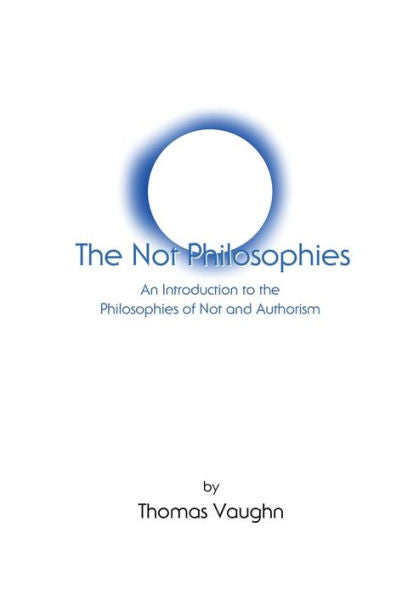 The Not Philosophies: An Introduction To The Philosophies Of Not And Authorism