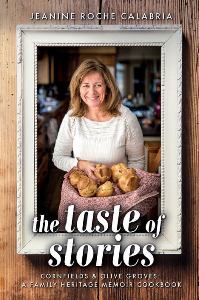 The Taste Of Stories: Cornfields And Olive Groves, A Family Heritage Cookbook