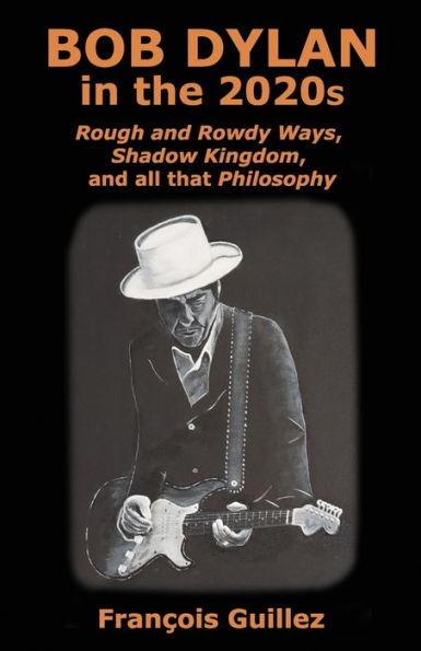 Bob Dylan In The 2020S: Rough And Rowdy Ways, Shadow Kingdom, And All That Philosophy