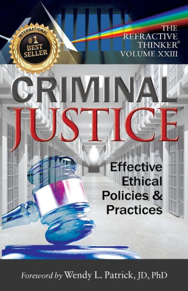 The Refractive Thinker® Vol. Xxiii: Criminal Justice: Effective Ethical Policies And Practices