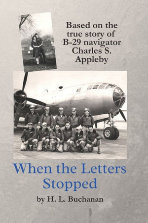 When The Letters Stopped: Based On The True Story Of B-29 Navigator Charles S. Appleby