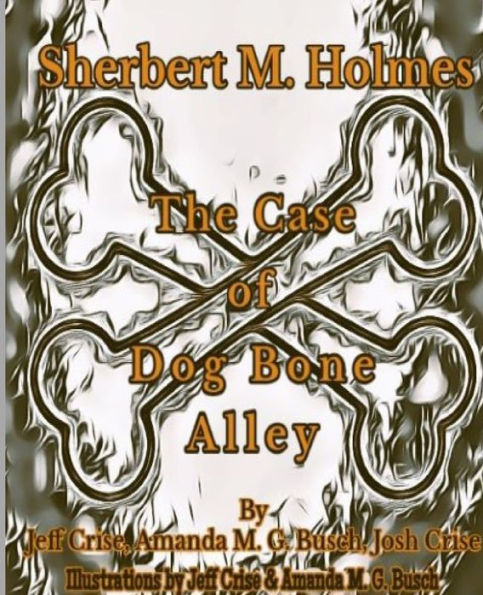 Sherbert M. Holmes The Case Of Dog Bone Alley (Sherbert M. Holmes Detective)