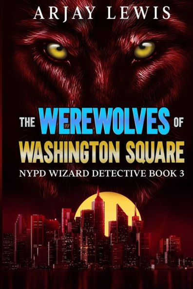 The Werewolves Of Washington Square: Nypd Wizard Detective Book 3
