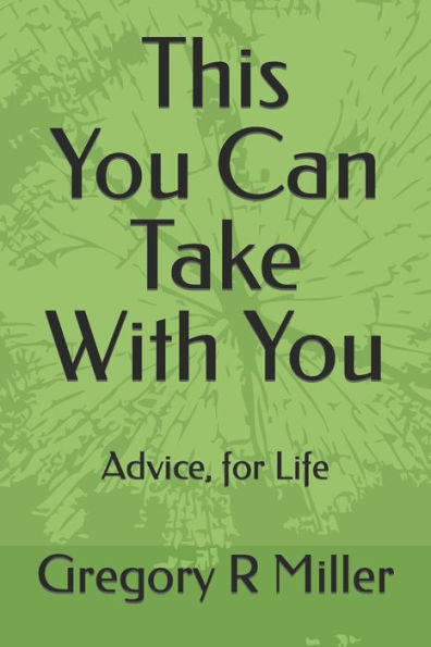 This You Can Take With You: Advice, For Life