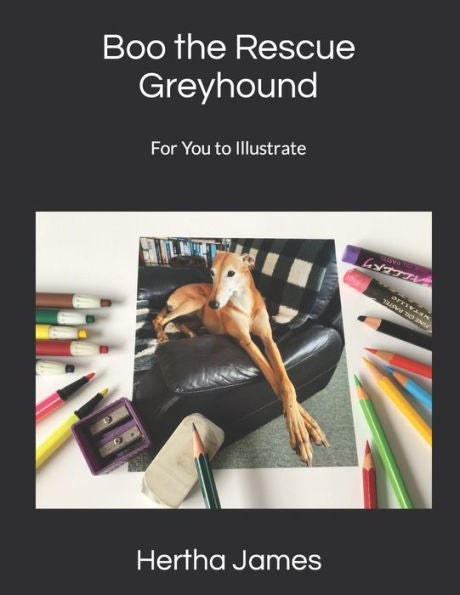 Boo The Rescue Greyhound: For You To Illustrate