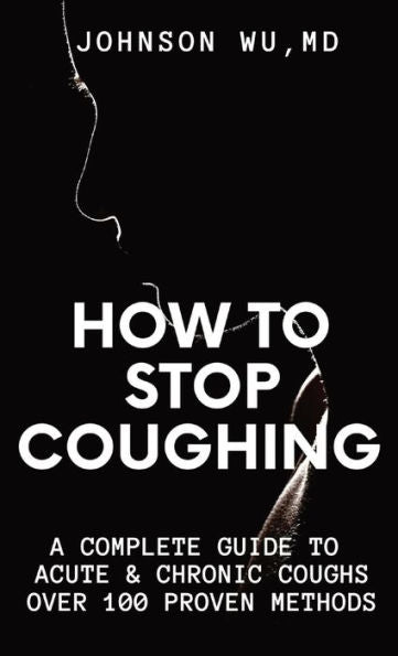 How To Stop Coughing: A Complete Guide To Acute & Chronic Coughs Over 100 Proven Methods