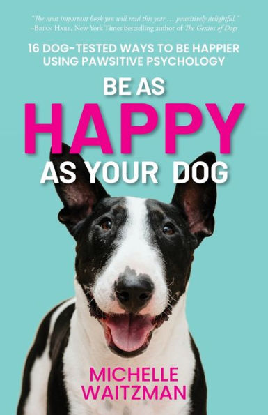 Sea tan feliz como su perro: 16 formas probadas con perros de ser más feliz utilizando la psicología de la pata