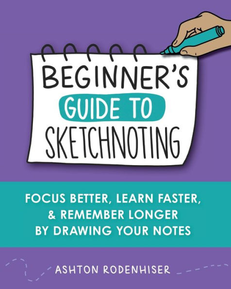 Beginners Guide To Sketchnoting: Focus Better, Learn Faster And Remember Longer By Drawing Your Notes