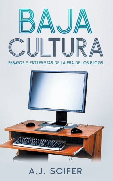 Baja Cultura: Ensayos Y Entrevistas De La Era De Los Blogs (Spanish Edition)