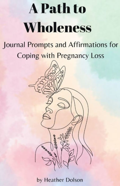 A Path To Wholeness: Journal Prompts And Affirmations For Coping With Pregnancy Loss