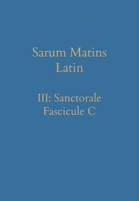Sarum Matins Latin Iii: Sanctorale Fascicule C (Latin Edition)