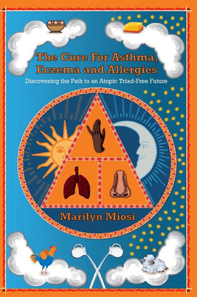 The Cure For Asthma, Eczema And Allergies: Discovering The Path To An Atopic Triad-Free Future