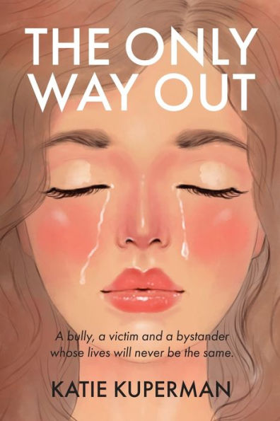 The Only Way Out: A Bully, A Victim And A Bystander Whose Lives Will Never Be The Same (Bullying & Mental Health Series For Young Adults)
