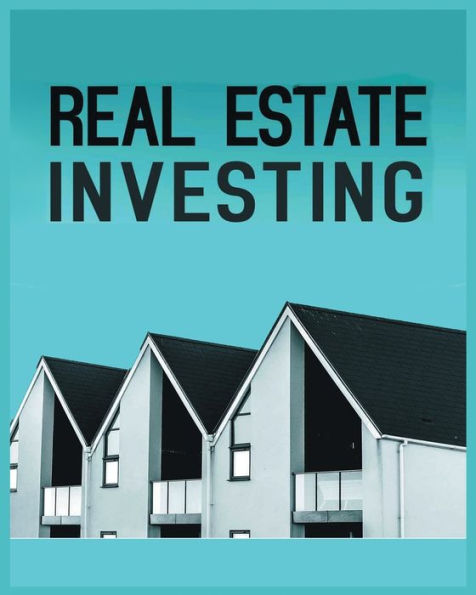 Real Estate Investing: A Comprehensive Guide To Building Long-Term Wealth Through Real Estate