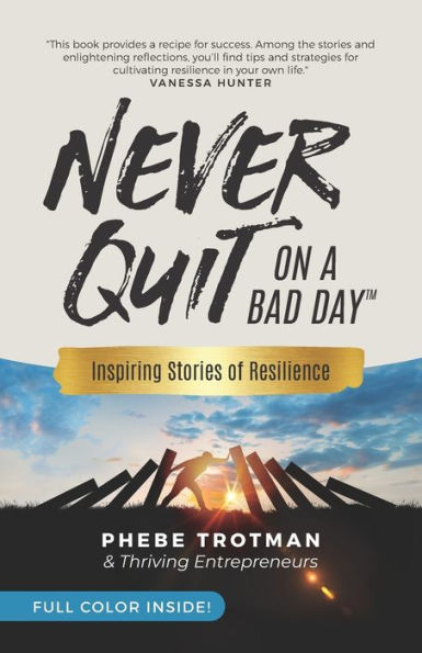 Never Quit On A Bad Day: Inspiring Stories Of Resilience - Thriving Entrepreneurs (Color Version)