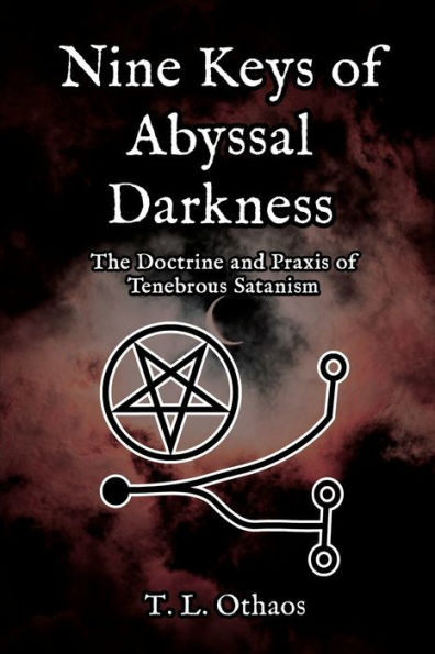 Nine Keys Of Abyssal Darkness: The Doctrine And Praxis Of Tenebrous Satanism