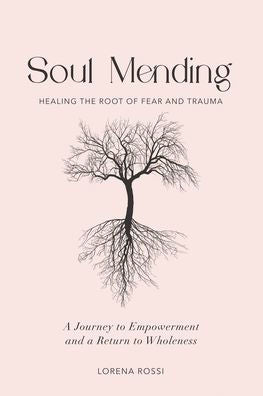 Soul Mending: Healing The Root Of Fear And Trauma
